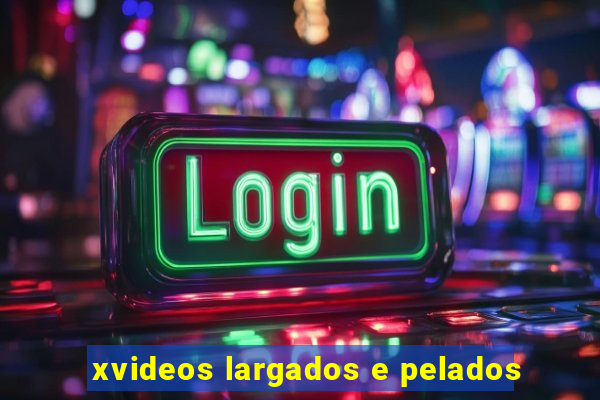 xvideos largados e pelados